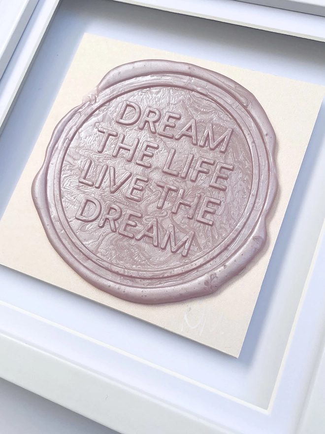     - [ ] Original artwork by Kate Mayer of the affirmation Dream the Life, Live the dream sealed in wax close up detail