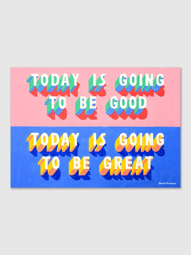 Art print of words Today Is Going To Be Good Today Is Going To Be Great painted in 3d typography in pink, green, yellow and blue by artist Survival Techniques.
