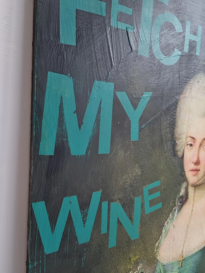 Painted and decoupage art panel featuring an antique portrait of an aristocratic lady and jade green wording that reads ‘fetch me my wine’
